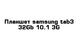 Планшет samsung tab3 32Gb 10.1 3G